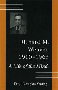 Cover image for Richard M.Weaver, 1910-63: A Life of the Mind