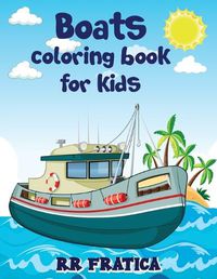 Cover image for Boats coloring book for kids: Awesome Boats Coloring & Activity Book For Kids and beginners With Beautiful Illustrations Of Boats, This coloring book is ideal for kids, teenagers, of any age who love boats, ships