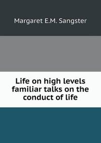 Cover image for Life on high levels familiar talks on the conduct of life