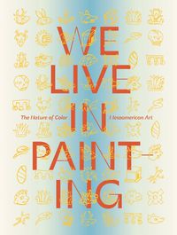 Cover image for We Live in Painting: The Nature of Color in Mesoamerican Art