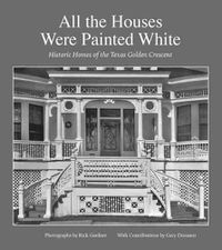 Cover image for All the Houses Were Painted White: Historic Homes of the Texas Golden Crescent