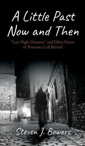 Cover image for A Little Past Now and Then: Late Night Dreamer  and Other Poems of Romance Left Behind