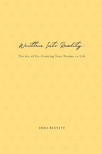 Cover image for Written Into Reality: The Art of Co-Creating Your Dreams to Life