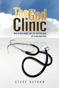 Cover image for The God Clinic: How to Lose Weight, Get Rich and Feel Good, All in One Easy Visit.