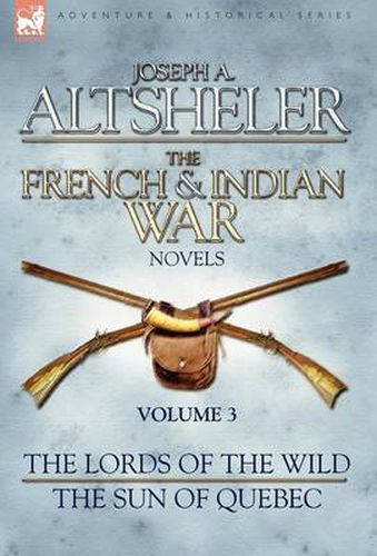 Cover image for The French & Indian War Novels: 3-The Lords of the Wild & The Sun of Quebec