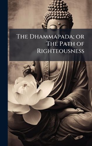 Cover image for The Dhammapada; or The Path of Righteousness