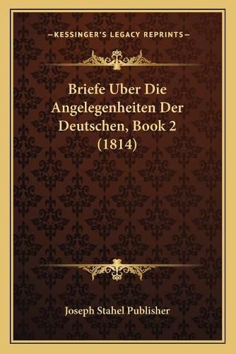 Briefe Uber Die Angelegenheiten Der Deutschen, Book 2 (1814)