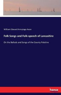 Cover image for Folk Songs and Folk-speech of Lancashire: On the Ballads and Songs of the County Palatine