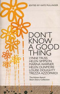 Cover image for Don't Know A Good Thing: The Asham Award Collection