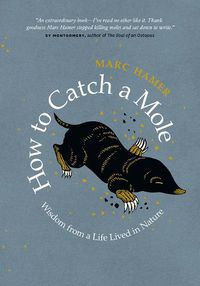 Cover image for How to Catch a Mole: Wisdom from a Life Lived in Nature