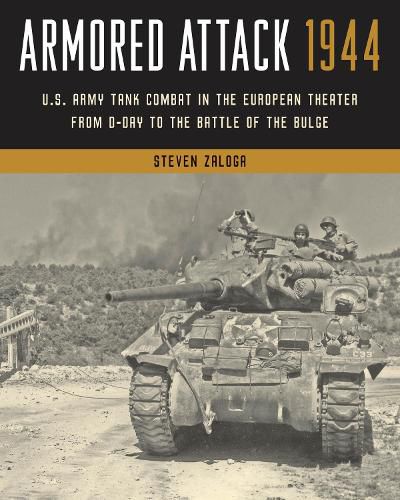 Armored Attack 1944: U.S. Army Tank Combat in the European Theater from D-Day to the Battle of the Bulge