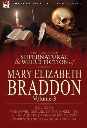 Cover image for The Collected Supernatural and Weird Fiction of Mary Elizabeth Braddon: Volume 3-Including One Novel 'Gerard, or the World, the Flesh, and the Devil