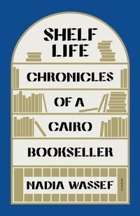 Cover image for Shelf Life: Chronicles of a Cairo Bookseller