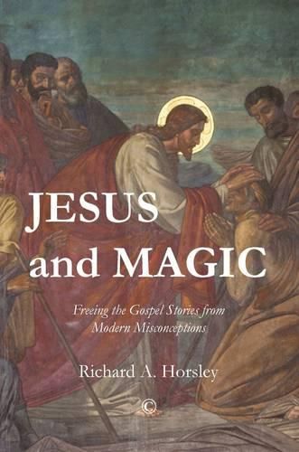 Jesus and Magic: Freeing the Gospel Stories from Modern Misconceptions