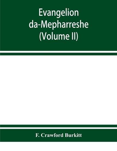 Cover image for Evangelion da-Mepharreshe: the Curetonian Version of the four gospels, with the readings of the Sinai palimpsest and the early Syriac patristic evidence (Volume II)