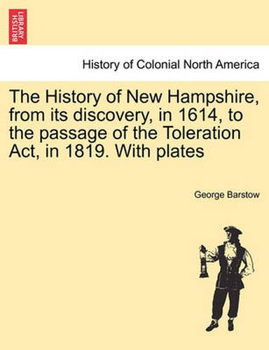 Cover image for The History of New Hampshire, from Its Discovery, in 1614, to the Passage of the Toleration ACT, in 1819. with Plates