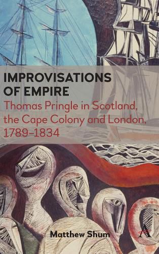 Cover image for Improvisations of Empire: Thomas Pringle in Scotland, the Cape Colony and London, 1789-1834