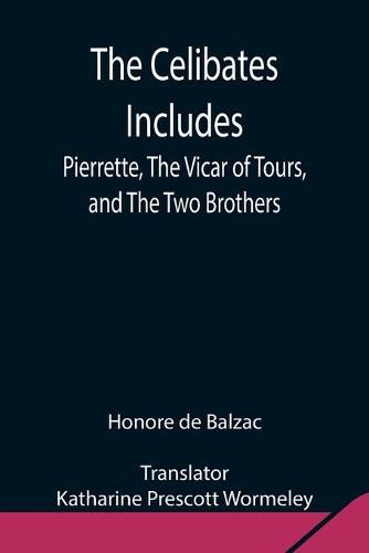 The Celibates Includes: Pierrette, The Vicar of Tours, and The Two Brothers