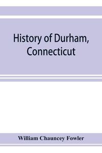 Cover image for History of Durham, Connecticut, from the first grant of land in 1662 to 1866