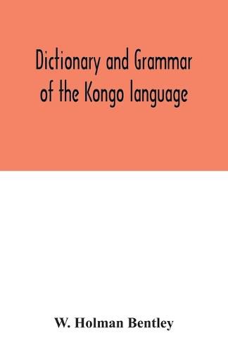 Cover image for Dictionary and grammar of the Kongo language, as spoken at San Salvador, the ancient capital of the old Kongo empire, West Africa