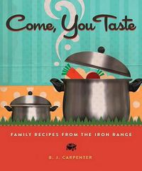 Cover image for Come, You Taste: Family Recipes from the Iron Range