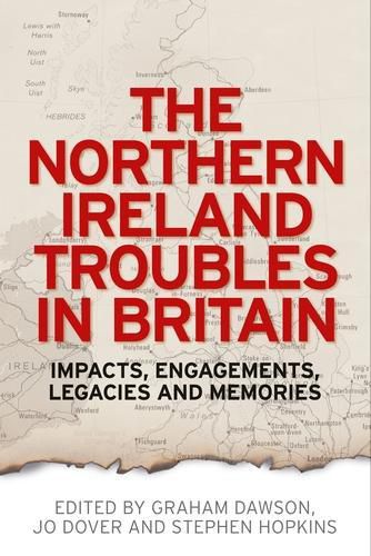 Cover image for The Northern Ireland Troubles in Britain: Impacts, Engagements, Legacies and Memories