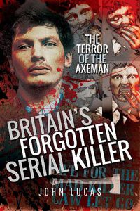 Cover image for Britain's Forgotten Serial Killer: The Terror of the Axeman