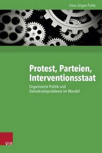 Cover image for Protest, Parteien, Interventionsstaat: Organisierte Politik Und Demokratieprobleme Im Wandel