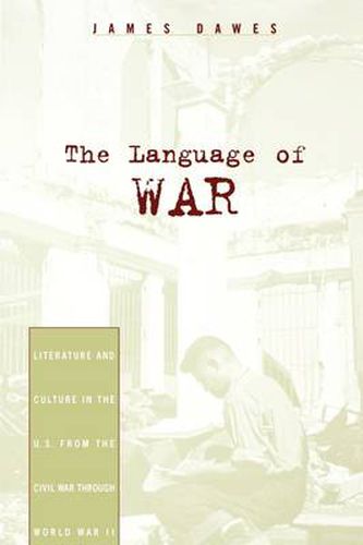 Cover image for The Language of War: Literature and Culture in the U.S. from the Civil War through World War II