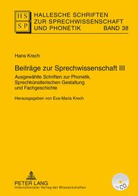 Cover image for Beitraege Zur Sprechwissenschaft III: Ausgewaehlte Schriften Zur Phonetik, Sprechkuenstlerischen Gestaltung Und Fachgeschichte. Herausgegeben Von Eva-Maria Krech