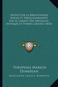 Cover image for Notice Sur La Bibliotheque Royale Et Particulierement Sur Le Cabinet Des Medailles, Antiques Et Pierres Gravees (1836)