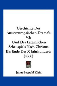 Cover image for Geschichte Des Aussereuropaischen Drama's V3: Und Des Lateinischen Schauspiels Nach Christus Bis Ende Des X Jahrhunderts (1866)