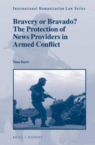 Cover image for Bravery or Bravado? The Protection of News Providers in Armed Conflict