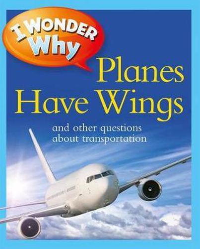 Cover image for I Wonder Why Planes Have Wings: And Other Questions about Transportation