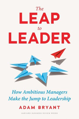 Cover image for The Leap to Leader: How Ambitious Managers Make the Jump to Leadership