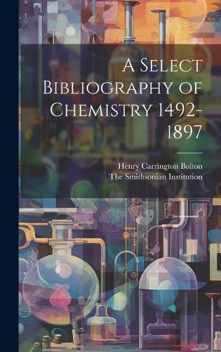 A Select Bibliography of Chemistry 1492-1897