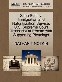 Cover image for Sime Soric V. Immigration and Naturalization Service. U.S. Supreme Court Transcript of Record with Supporting Pleadings