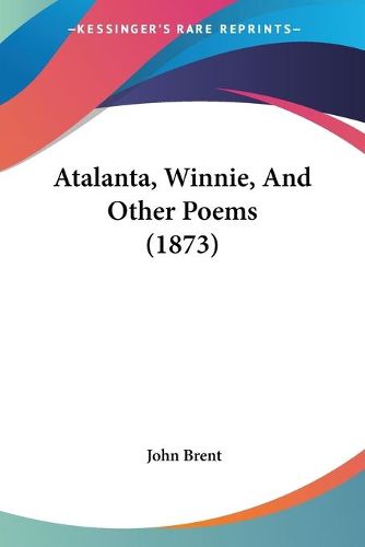 Cover image for Atalanta, Winnie, And Other Poems (1873)