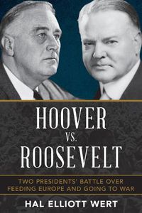 Cover image for Hoover vs. Roosevelt: Two Presidents' Battle over Feeding Europe and Going to War