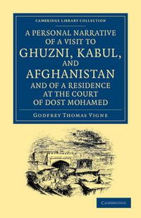 Cover image for A Personal Narrative of a Visit to Ghuzni, Kabul, and Afghanistan, and of a Residence at the Court of Dost Mohamed: With Notices of Runjit Sing, Khiva, and the Russian Expedition