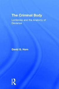 Cover image for The Criminal Body: Lombroso and the Anatomy of Deviance