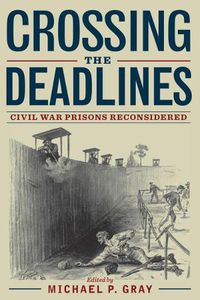 Cover image for Crossing the Deadlines: Civil War Prisons Reconsidered