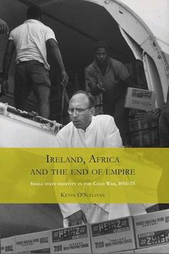 Cover image for Ireland, Africa and the End of Empire: Small State Identity in the Cold War 1955-75