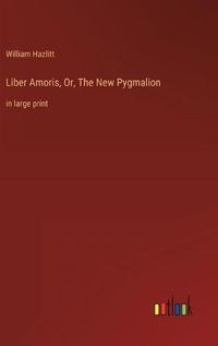 Cover image for Liber Amoris, Or, The New Pygmalion