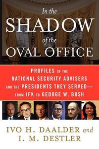 Cover image for In the Shadow of the Oval Office: Profiles of the National Security Advisers and the Presidents They Served - From JFK to George W. Bush