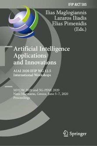 Cover image for Artificial Intelligence Applications and Innovations. AIAI 2020 IFIP WG 12.5 International Workshops: MHDW 2020 and 5G-PINE 2020, Neos Marmaras, Greece, June 5-7, 2020, Proceedings