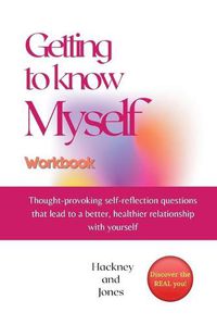 Cover image for Getting To Know Myself Workbook: Thought-provoking self-reflection questions that lead to a better, healthier relationship with yourself. Discover curiosities, strengths and start thriving as you explore a new YOU. The ultimate self-discovery book!