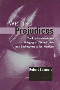 Cover image for Writing Prejudices: The Psychoanalysis and Pedagogy of Discrimination from Shakespeare to Toni Morrison
