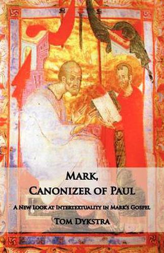 Cover image for Mark Canonizer of Paul: A New Look at Intertextuality in Mark's Gospel