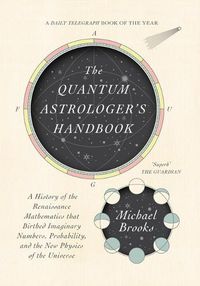 Cover image for The Quantum Astrologer's Handbook: A History of the Renaissance Mathematics That Birthed Imaginary Numbers, Probability, and the New Physics of the Universe